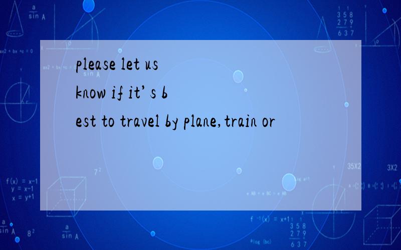 please let us know if it’s best to travel by plane,train or