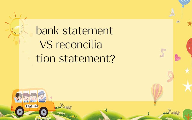 bank statement VS reconciliation statement?