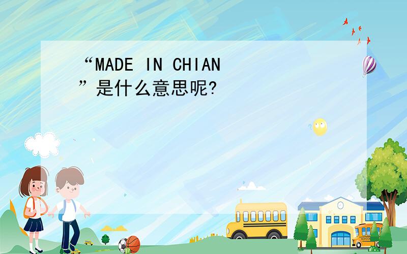 “MADE IN CHIAN”是什么意思呢?