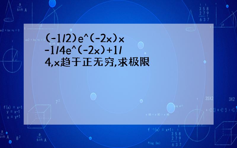 (-1/2)e^(-2x)x-1/4e^(-2x)+1/4,x趋于正无穷,求极限