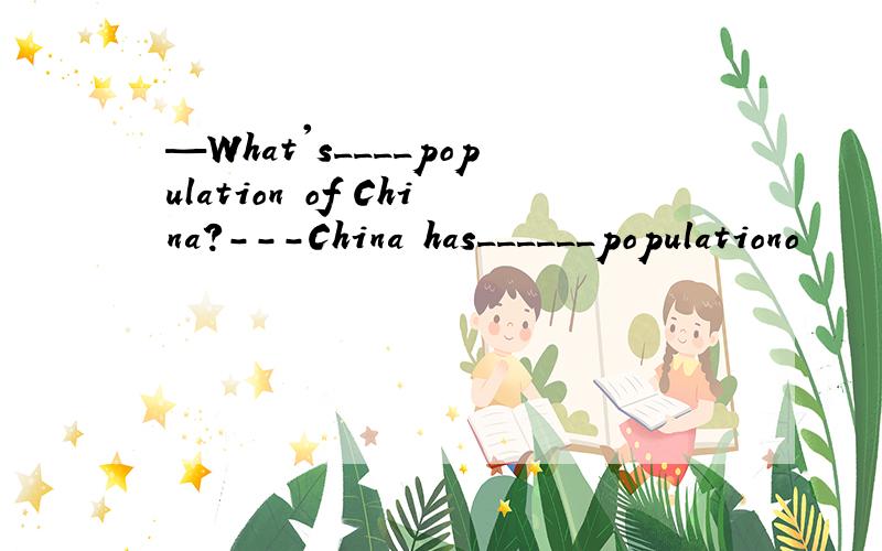 —What's____population of China?---China has______populationo