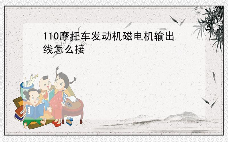 110摩托车发动机磁电机输出线怎么接