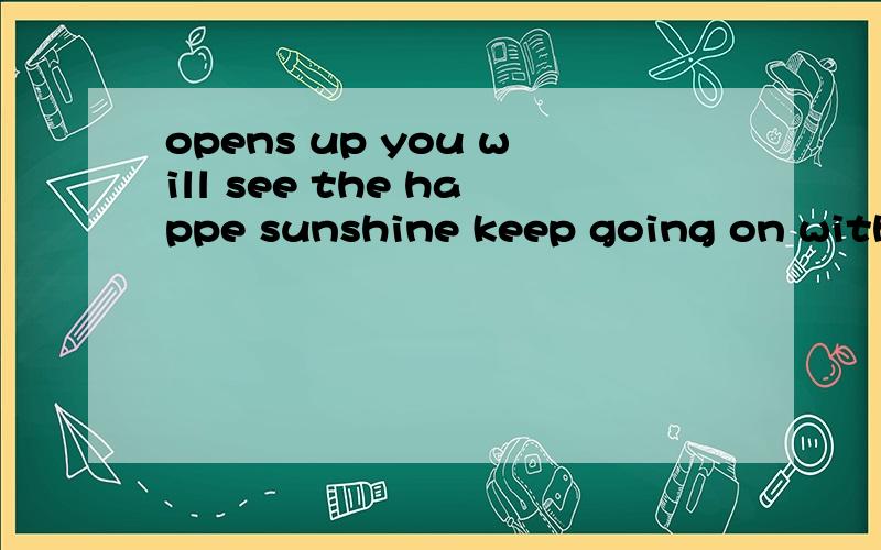 opens up you will see the happe sunshine keep going on with