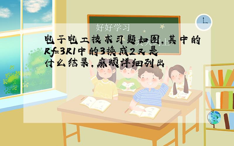 电子电工技术习题如图,其中的Rf=3R1中的3换成2又是什么结果,麻烦详细列出