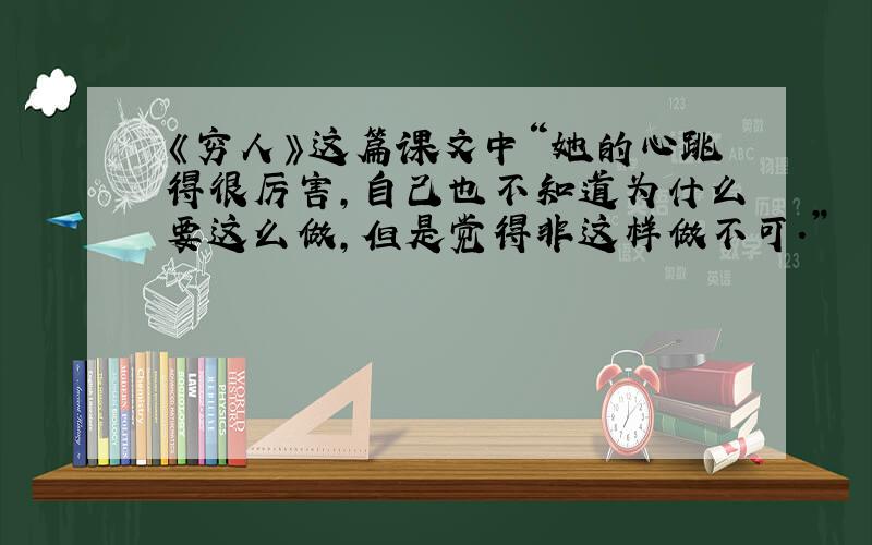 《穷人》这篇课文中“她的心跳得很厉害,自己也不知道为什么要这么做,但是觉得非这样做不可.”