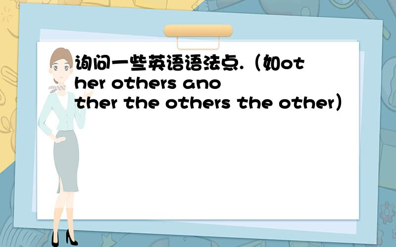 询问一些英语语法点.（如other others another the others the other）