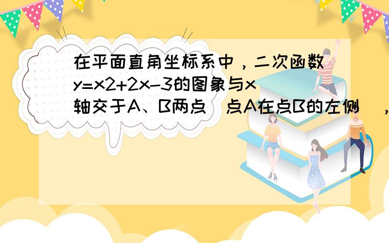 在平面直角坐标系中，二次函数y=x2+2x-3的图象与x轴交于A、B两点（点A在点B的左侧），交y轴于点E．点C是点A关