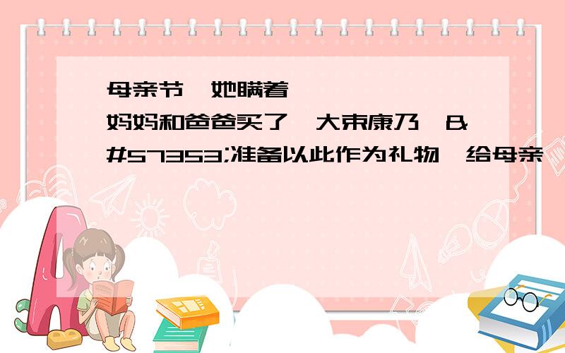 母亲节她瞒着妈妈和爸爸买了一大束康乃馨准备以此作为礼物给母亲一份惊喜