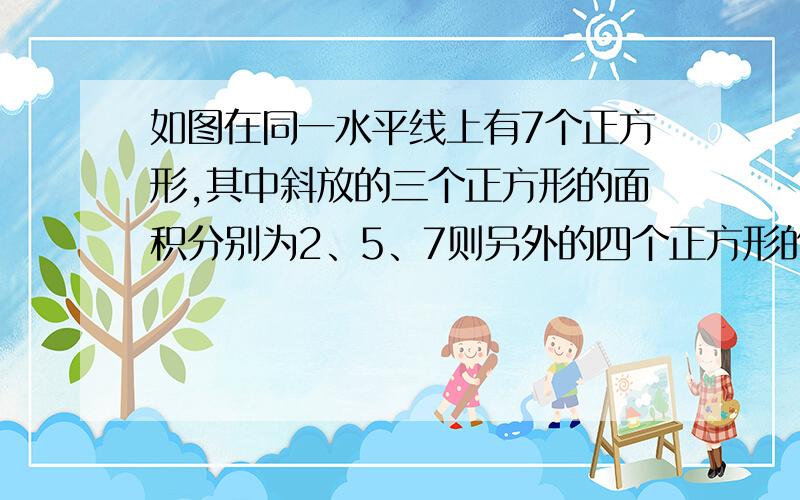 如图在同一水平线上有7个正方形,其中斜放的三个正方形的面积分别为2、5、7则另外的四个正方形的面积和s一加s二加s三加S