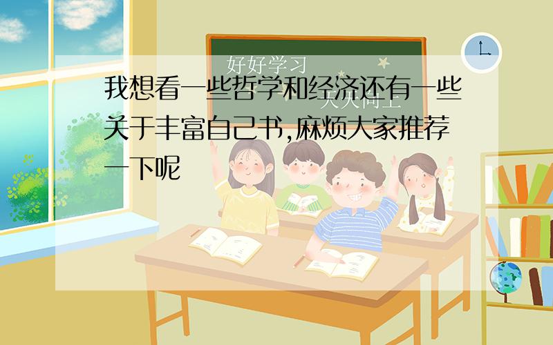 我想看一些哲学和经济还有一些关于丰富自己书,麻烦大家推荐一下呢