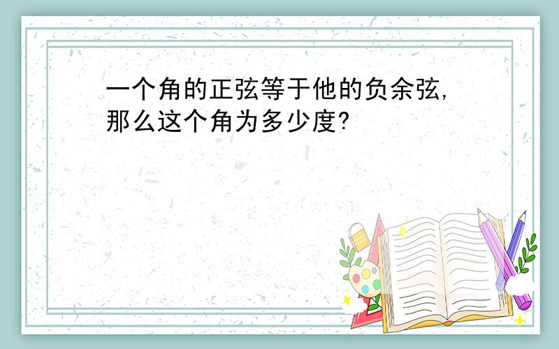 一个角的正弦等于他的负余弦,那么这个角为多少度?