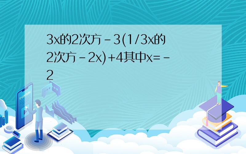 3x的2次方-3(1/3x的2次方-2x)+4其中x=-2