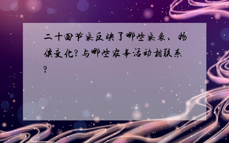 二十四节气反映了哪些气象、物侯变化?与哪些农事活动相联系?