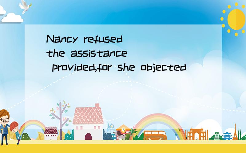 Nancy refused the assistance provided,for she objected______