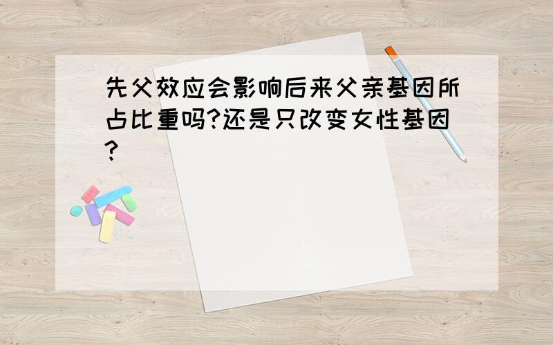 先父效应会影响后来父亲基因所占比重吗?还是只改变女性基因?