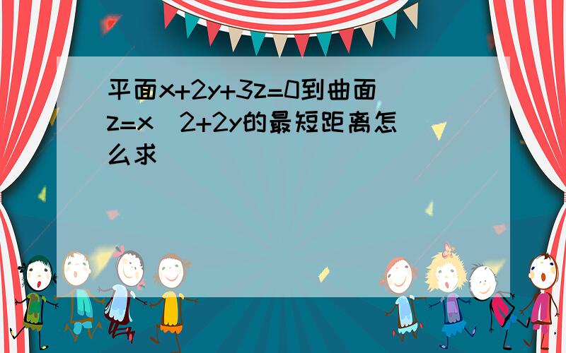 平面x+2y+3z=0到曲面z=x^2+2y的最短距离怎么求