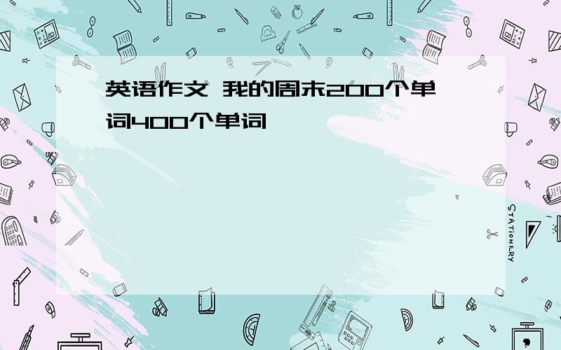 英语作文 我的周末200个单词400个单词