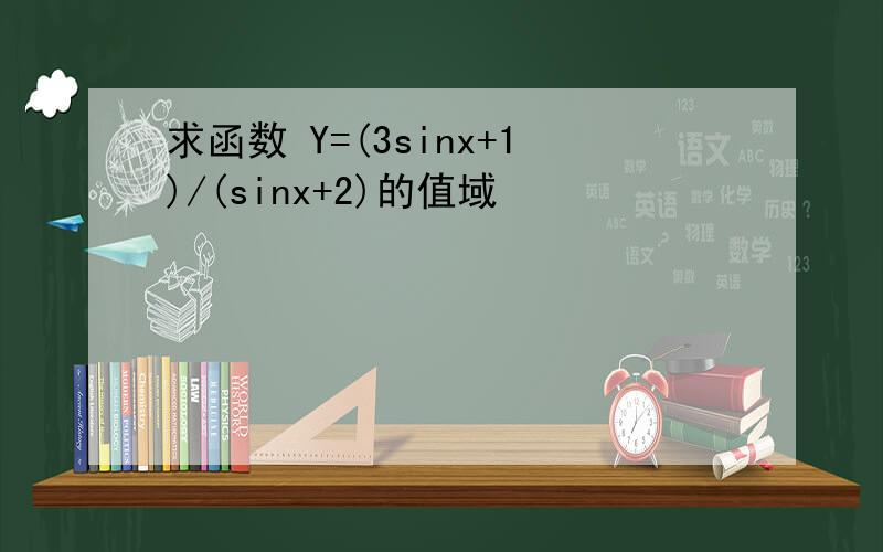 求函数 Y=(3sinx+1)/(sinx+2)的值域