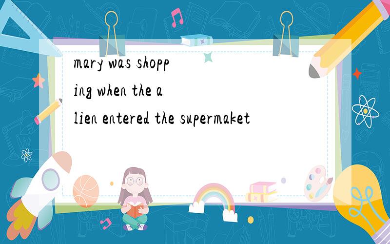 mary was shopping when the alien entered the supermaket