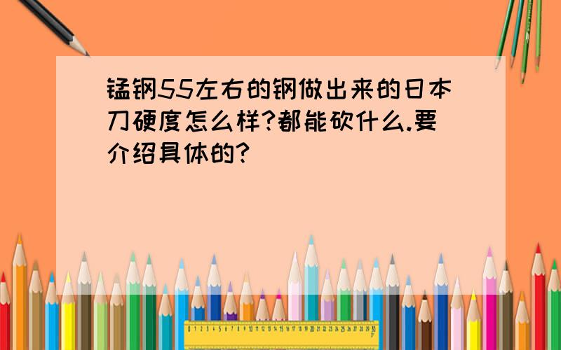 锰钢55左右的钢做出来的日本刀硬度怎么样?都能砍什么.要介绍具体的?