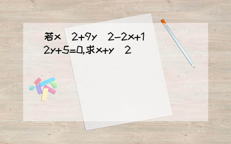 若x^2+9y^2-2x+12y+5=0,求x+y^2