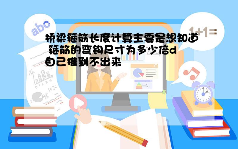 桥梁箍筋长度计算主要是想知道 箍筋的弯钩尺寸为多少倍d 自己推到不出来