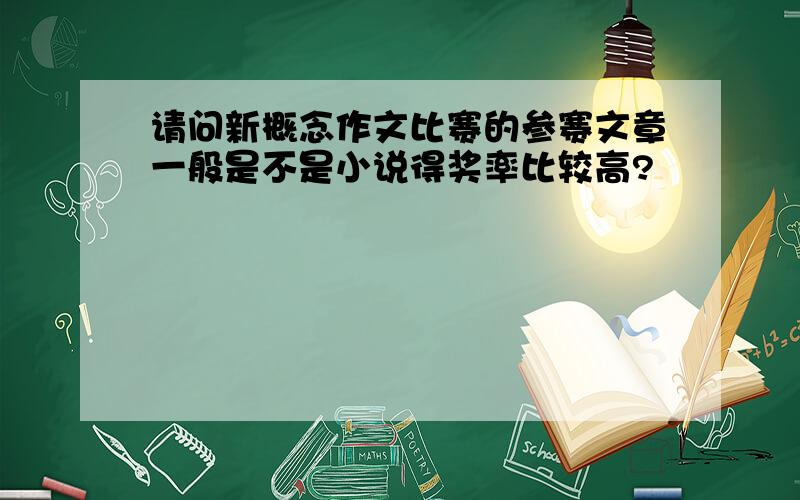 请问新概念作文比赛的参赛文章一般是不是小说得奖率比较高?