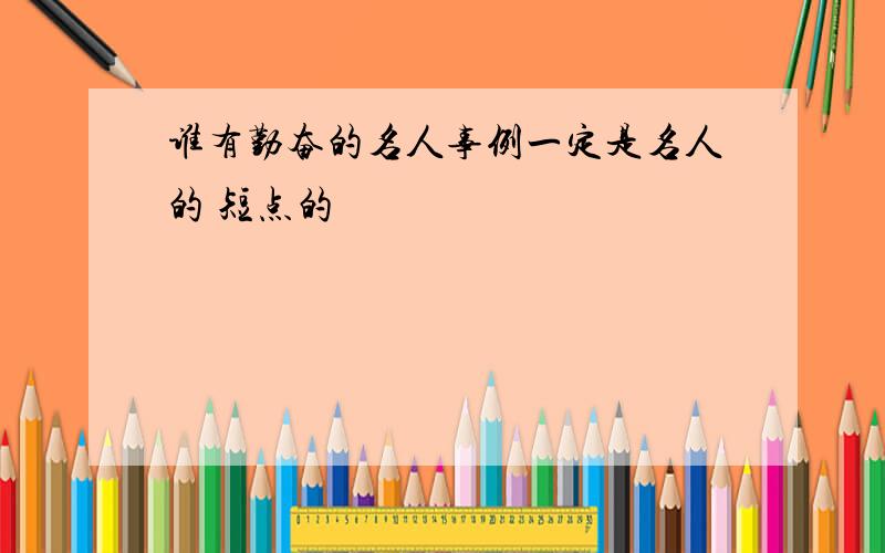 谁有勤奋的名人事例一定是名人的 短点的