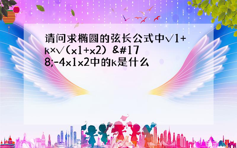 请问求椭圆的弦长公式中√1+k×√(x1+x2）²-4x1x2中的k是什么