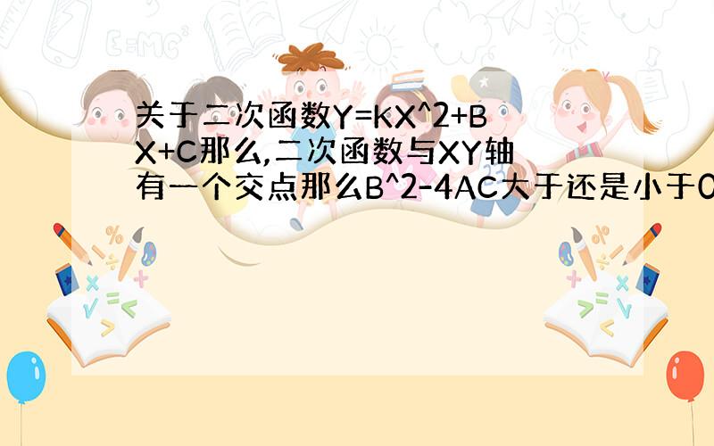 关于二次函数Y=KX^2+BX+C那么,二次函数与XY轴有一个交点那么B^2-4AC大于还是小于0