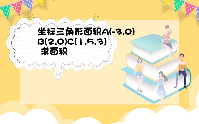 坐标三角形面积A(-3,0)B(2,0)C(1.5,3) 求面积