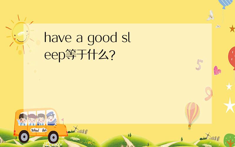 have a good sleep等于什么?