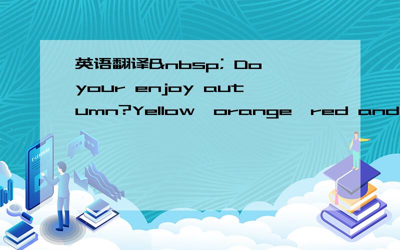 英语翻译  Do your enjoy autumn?Yellow,orange,red and purple