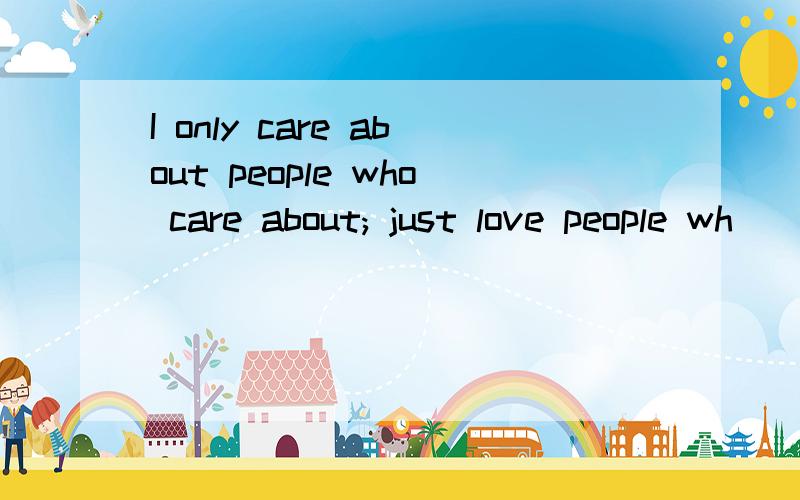 I only care about people who care about; just love people wh