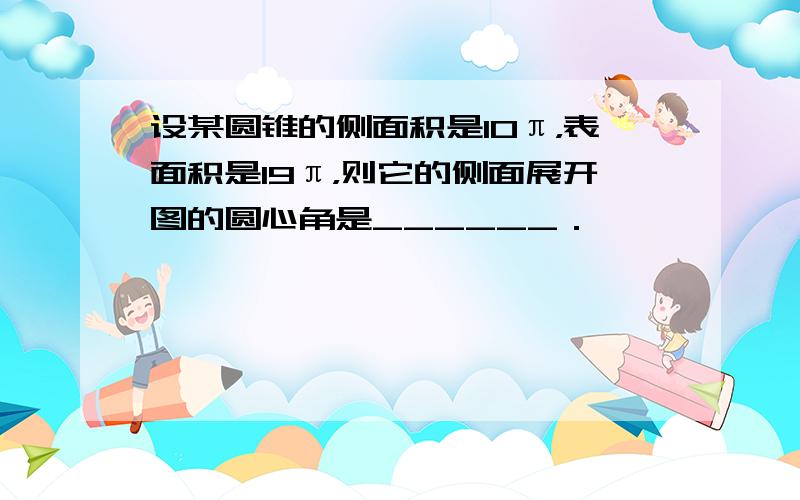 设某圆锥的侧面积是10π，表面积是19π，则它的侧面展开图的圆心角是______．