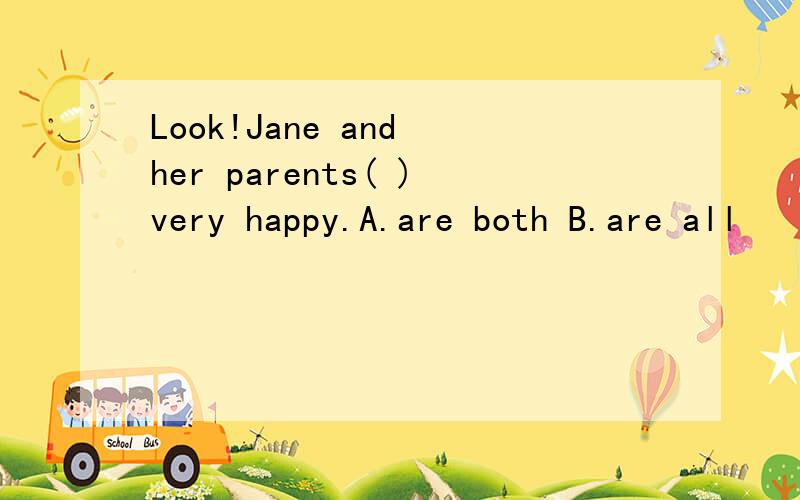 Look!Jane and her parents( )very happy.A.are both B.are all