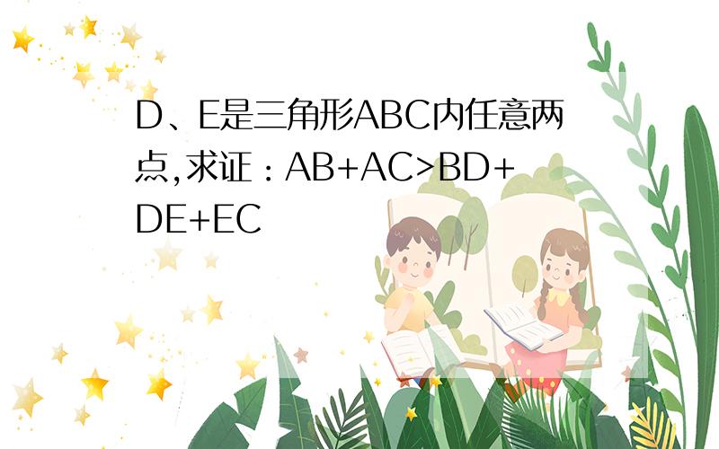 D、E是三角形ABC内任意两点,求证：AB+AC>BD+DE+EC