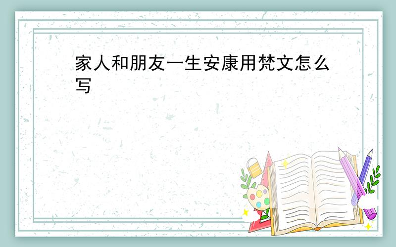 家人和朋友一生安康用梵文怎么写