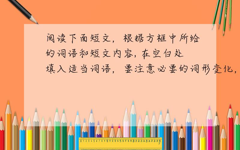 阅读下面短文，根据方框中所给的词语和短文内容, 在空白处填入适当词语，要注意必要的词形变化，使短文内容完整。(5分)