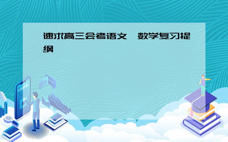 速求高三会考语文、数学复习提纲