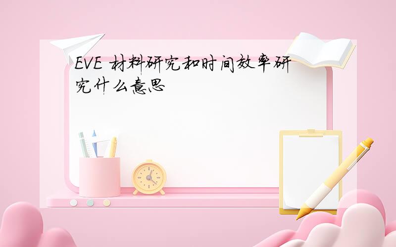 EVE 材料研究和时间效率研究什么意思