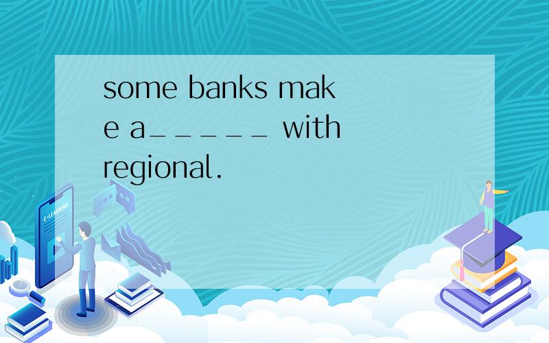 some banks make a_____ with regional.