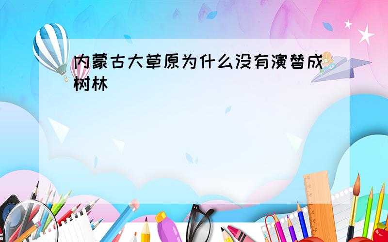 内蒙古大草原为什么没有演替成树林