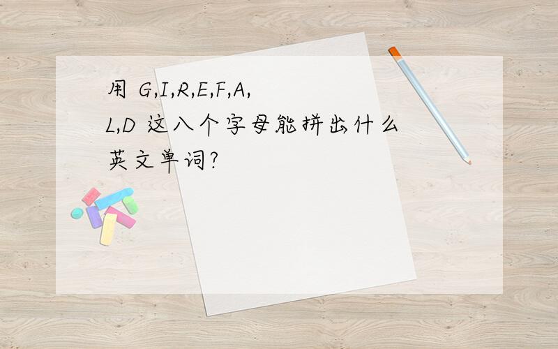 用 G,I,R,E,F,A,L,D 这八个字母能拼出什么英文单词?