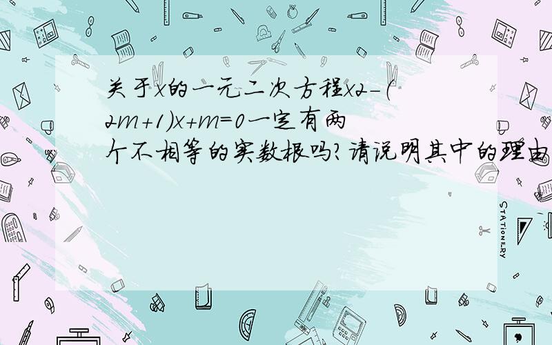 关于x的一元二次方程x2-（2m+1）x+m=0一定有两个不相等的实数根吗？请说明其中的理由．