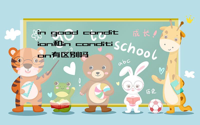 in good condition和in condition有区别吗,