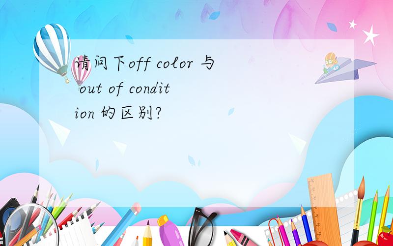 请问下off color 与 out of condition 的区别?