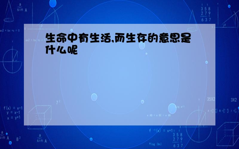 生命中有生活,而生存的意思是什么呢