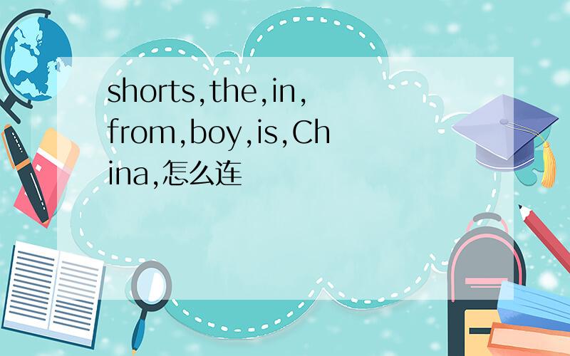 shorts,the,in,from,boy,is,China,怎么连