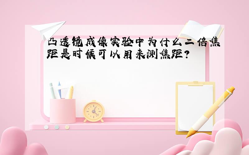 凸透镜成像实验中为什么二倍焦距是时候可以用来测焦距?